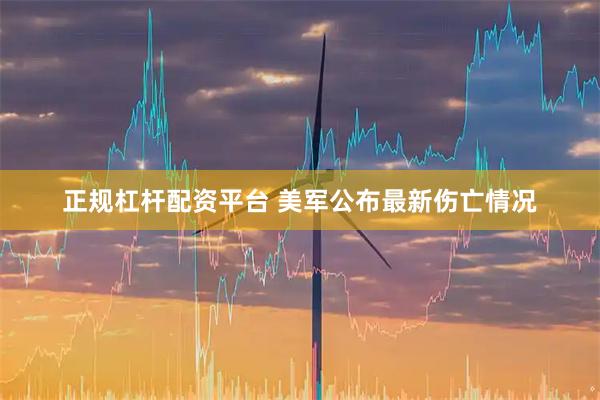 正规杠杆配资平台 美军公布最新伤亡情况
